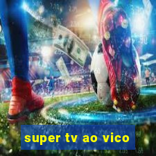 super tv ao vico